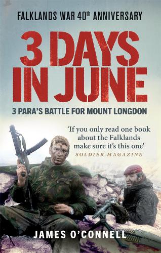 Three Days In June: The Incredible Minute-by-Minute Oral History of 3 Para's Deadly Falklands War Battle (Paperback)