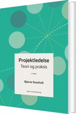 Projektledelse - Teori Og Praksis - Bjarne Kousholt - Bog