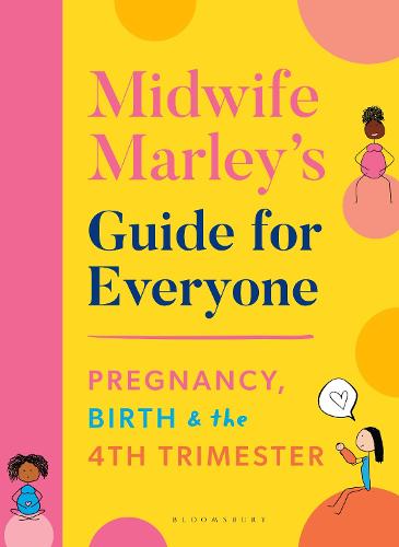 Midwife Marley's Guide For Everyone: Pregnancy, Birth and the 4th Trimester (Paperback)