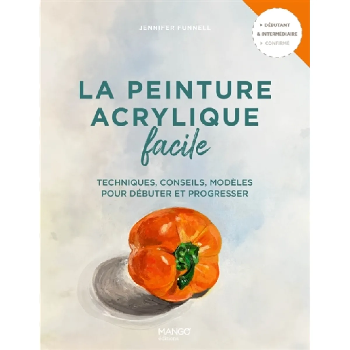 La peinture acrylique facile : techniques, conseils, modèles pour débuter et progresser : débutant & intermédiaire